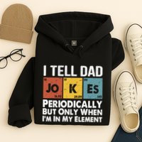 I Tell Dad Jokes Periodically But Only When Im My Element Hoodie