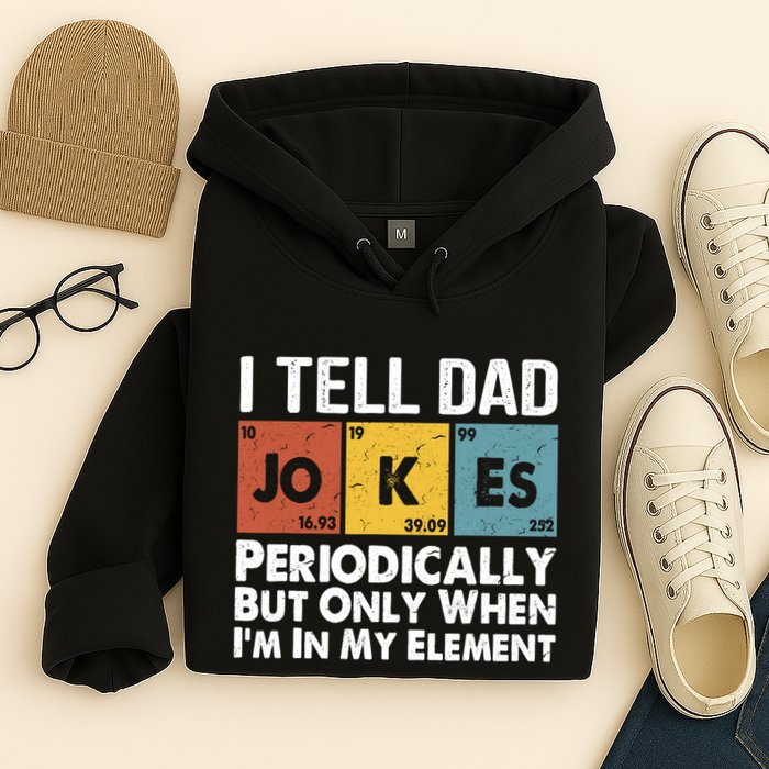 I Tell Dad Jokes Periodically But Only When Im My Element Hoodie