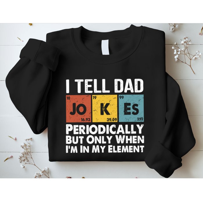 I Tell Dad Jokes Periodically But Only When Im My Element Sweatshirt