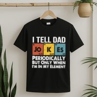I Tell Dad Jokes Periodically But Only When Im My Element T-Shirt
