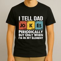 I Tell Dad Jokes Periodically But Only When Im My Element T-Shirt