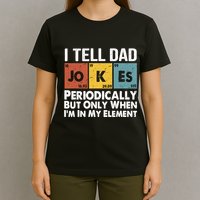 I Tell Dad Jokes Periodically But Only When Im My Element T-Shirt