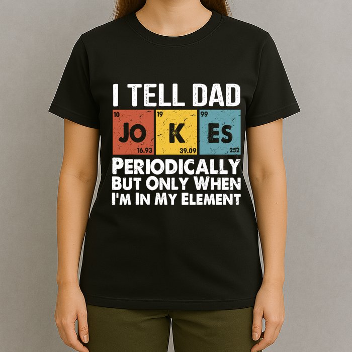 I Tell Dad Jokes Periodically But Only When Im My Element T-Shirt