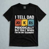 I Tell Dad Jokes Periodically But Only When Im My Element T-Shirt