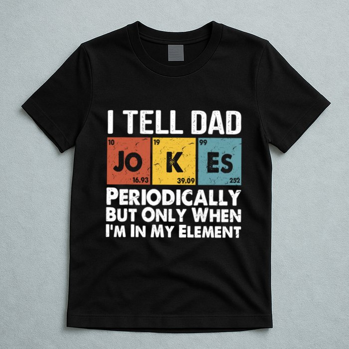 I Tell Dad Jokes Periodically But Only When Im My Element T-Shirt