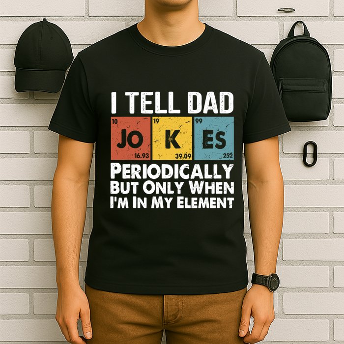 I Tell Dad Jokes Periodically But Only When Im My Element T-Shirt