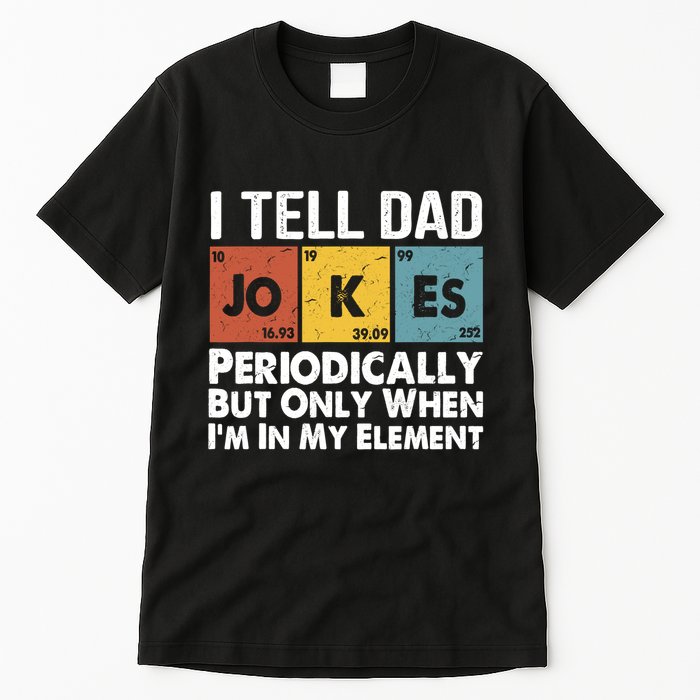 I Tell Dad Jokes Periodically But Only When Im My Element Tall T-Shirt