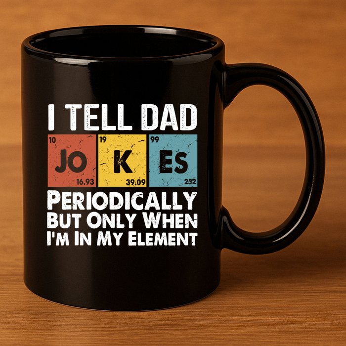 I Tell Dad Jokes Periodically But Only When Im My Element 11oz C Handle Ceramic Mug