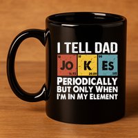 I Tell Dad Jokes Periodically But Only When Im My Element 11oz C Handle Ceramic Mug