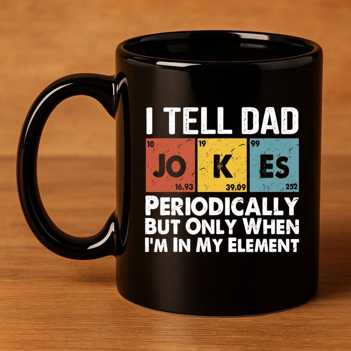 I Tell Dad Jokes Periodically But Only When Im My Element 11oz C Handle Ceramic Mug
