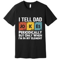 I Tell Dad Jokes Periodically But Only When Im My Element Premium T-Shirt