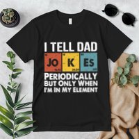 I Tell Dad Jokes Periodically But Only When Im My Element Premium T-Shirt