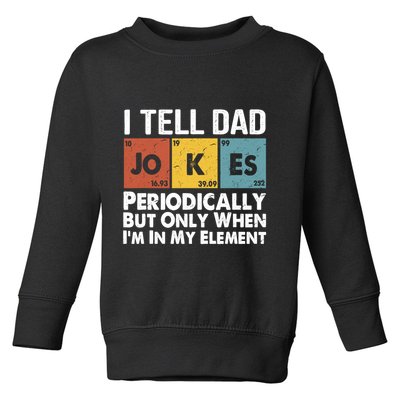 I Tell Dad Jokes Periodically But Only When Im My Element Toddler Sweatshirt