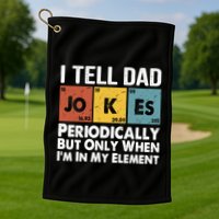 I Tell Dad Jokes Periodically But Only When Im My Element Golf Towel