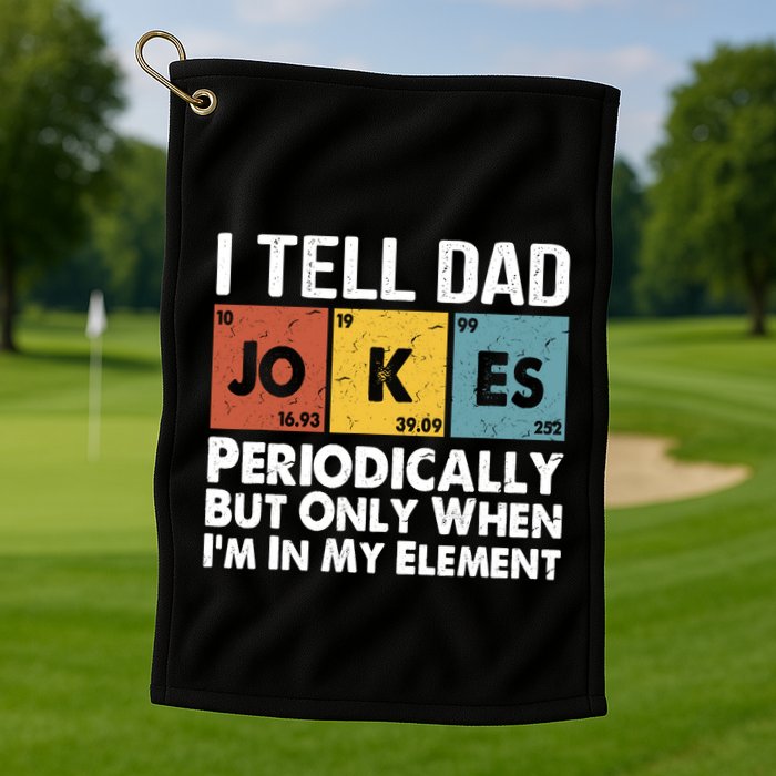 I Tell Dad Jokes Periodically But Only When Im My Element Golf Towel