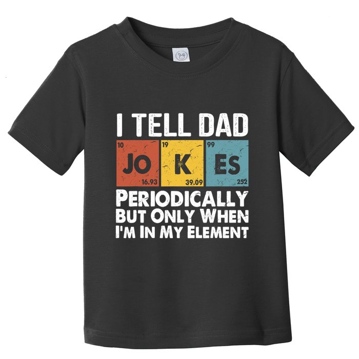 I Tell Dad Jokes Periodically But Only When Im My Element Toddler T-Shirt