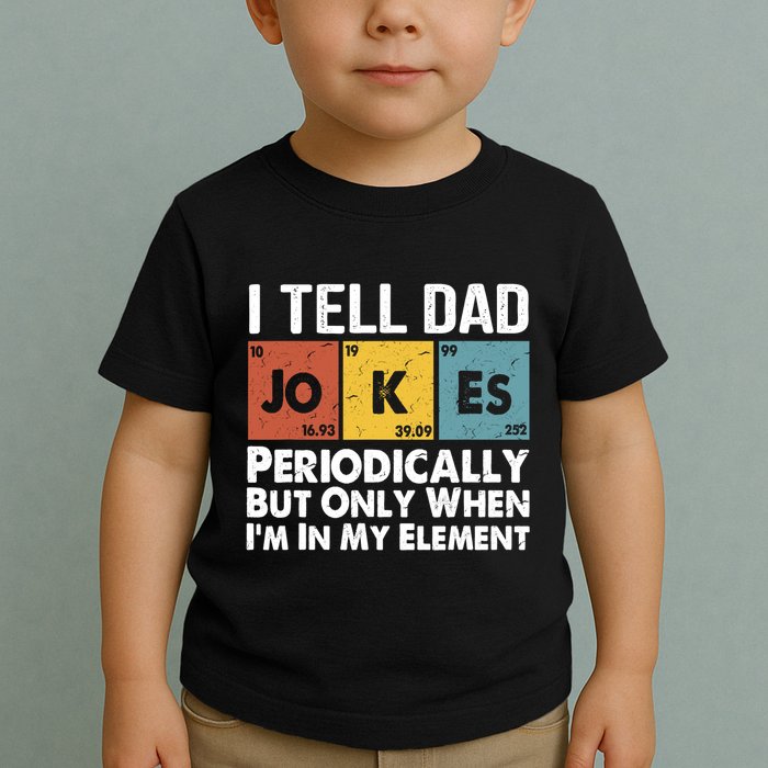 I Tell Dad Jokes Periodically But Only When Im My Element Toddler T-Shirt