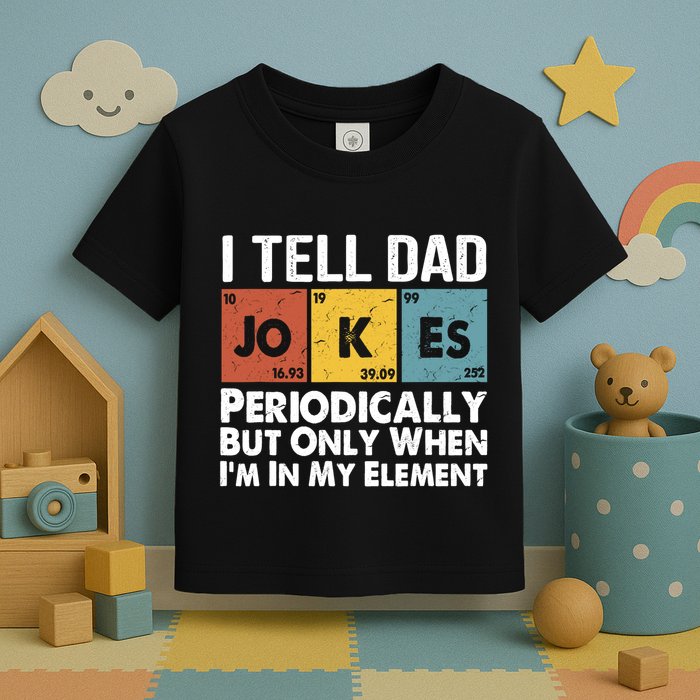 I Tell Dad Jokes Periodically But Only When Im My Element Toddler T-Shirt