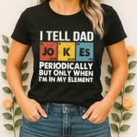 I Tell Dad Jokes Periodically But Only When Im My Element Womens T-Shirt