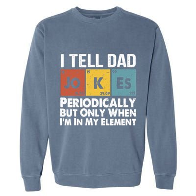 I Tell Dad Jokes Periodically But Only When Im My Element Garment-Dyed Sweatshirt