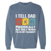 I Tell Dad Jokes Periodically But Only When Im My Element Garment-Dyed Sweatshirt