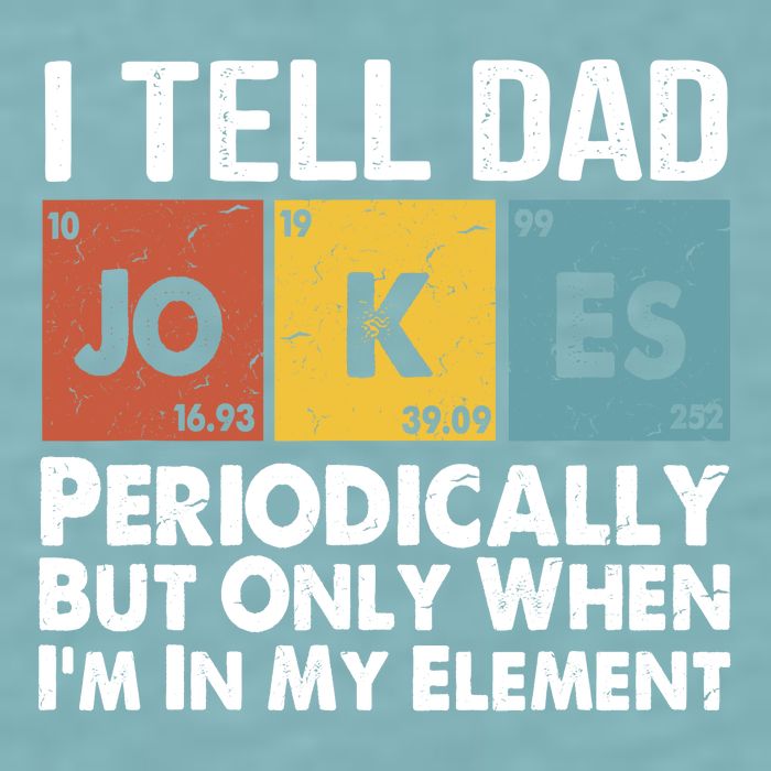 I Tell Dad Jokes Periodically But Only When Im My Element Sueded Cloud Jersey T-Shirt