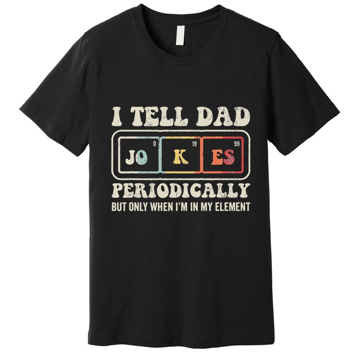I Tell Dad Jokes Periodically Element Premium T-Shirt