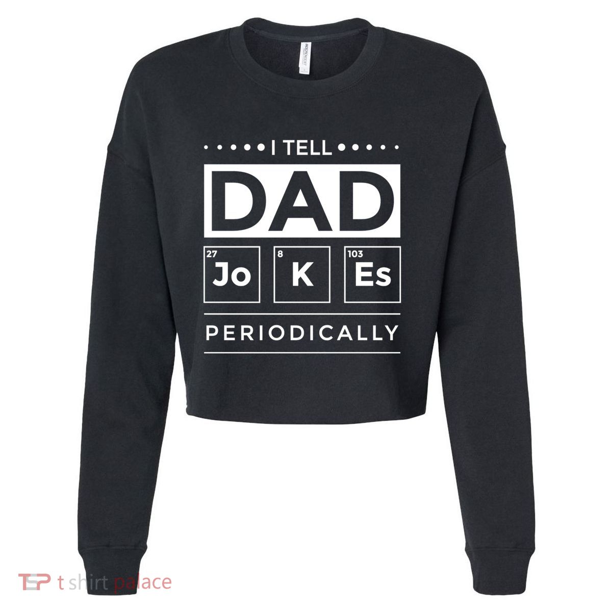 I Tell Dad Jokes Periodically Chemistry Elet Periodic Gift Cropped Pullover Crew