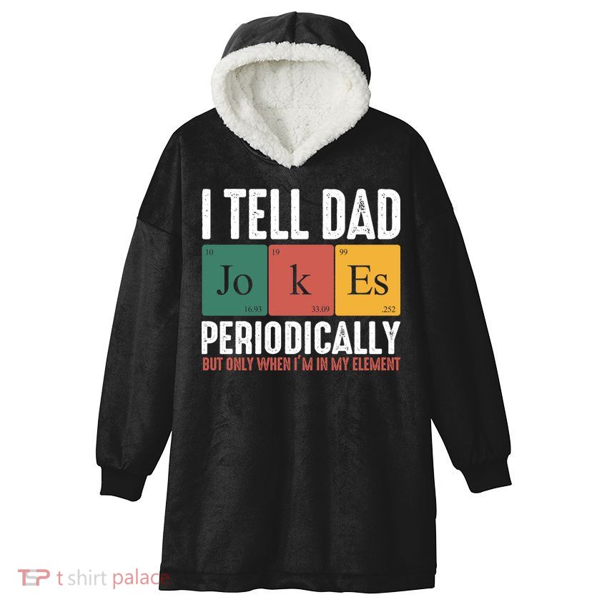 I Tell Dad Jokes Periodically Dad Funny Hooded Wearable Blanket