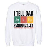 I Tell Dad Jokes Periodically Dad Funny Garment-Dyed Sweatshirt