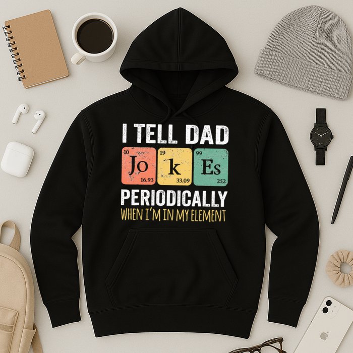 I Tell Dad Jokes Periodically But Only When Im My Element Hoodie
