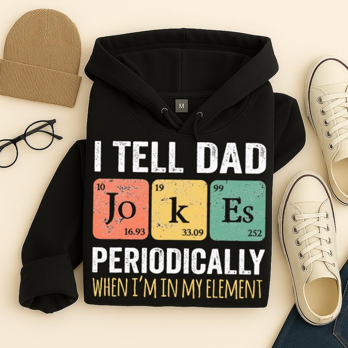 I Tell Dad Jokes Periodically But Only When Im My Element Hoodie