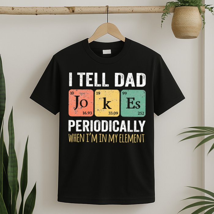 I Tell Dad Jokes Periodically But Only When Im My Element T-Shirt