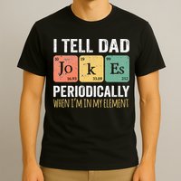 I Tell Dad Jokes Periodically But Only When Im My Element T-Shirt