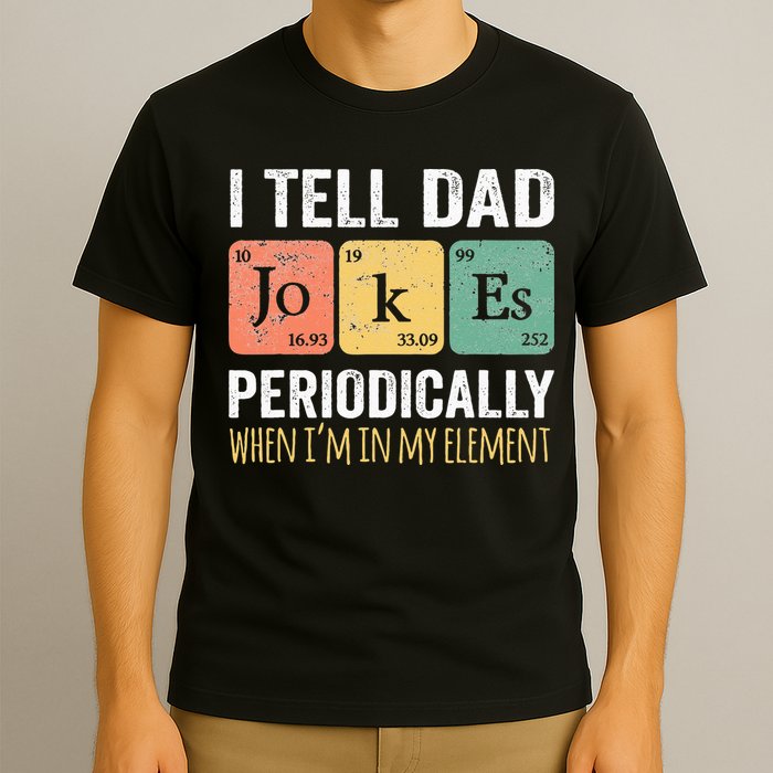 I Tell Dad Jokes Periodically But Only When Im My Element T-Shirt