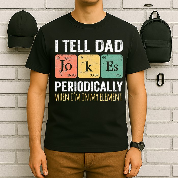 I Tell Dad Jokes Periodically But Only When Im My Element T-Shirt
