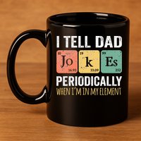 I Tell Dad Jokes Periodically But Only When Im My Element 11oz C Handle Ceramic Mug