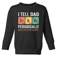 I Tell Dad Jokes Periodically But Only When Im My Element Toddler Sweatshirt