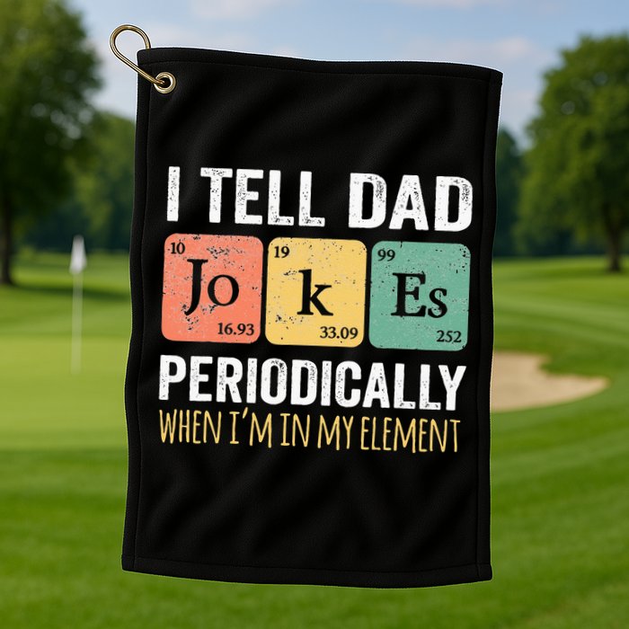 I Tell Dad Jokes Periodically But Only When Im My Element Golf Towel