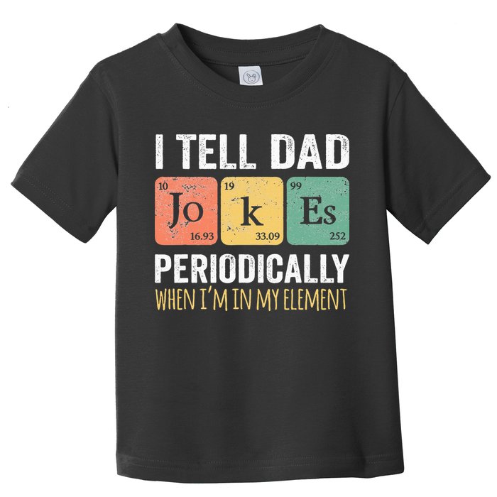 I Tell Dad Jokes Periodically But Only When Im My Element Toddler T-Shirt