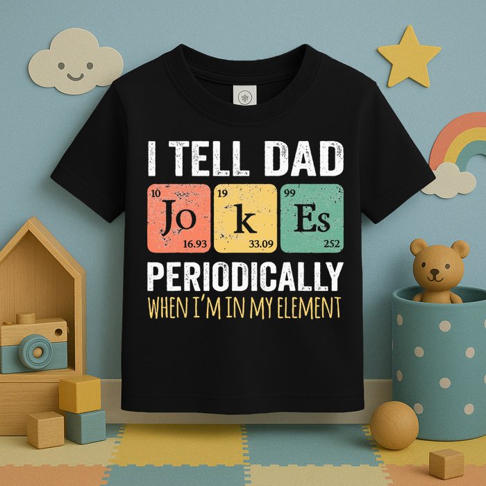 I Tell Dad Jokes Periodically But Only When Im My Element Toddler T-Shirt