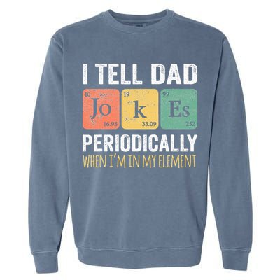 I Tell Dad Jokes Periodically But Only When Im My Element Garment-Dyed Sweatshirt