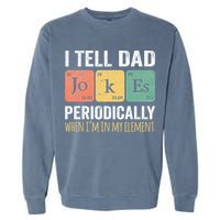 I Tell Dad Jokes Periodically But Only When Im My Element Garment-Dyed Sweatshirt