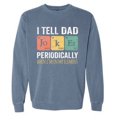 I Tell Dad Jokes Periodically But Only When Im My Element Garment-Dyed Sweatshirt