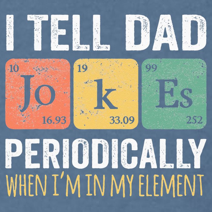 I Tell Dad Jokes Periodically But Only When Im My Element Garment-Dyed Sweatshirt