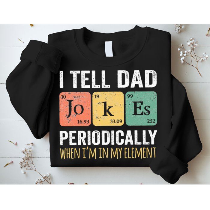 I Tell Dad Jokes Periodically But Only When I'm My Element Sweatshirt