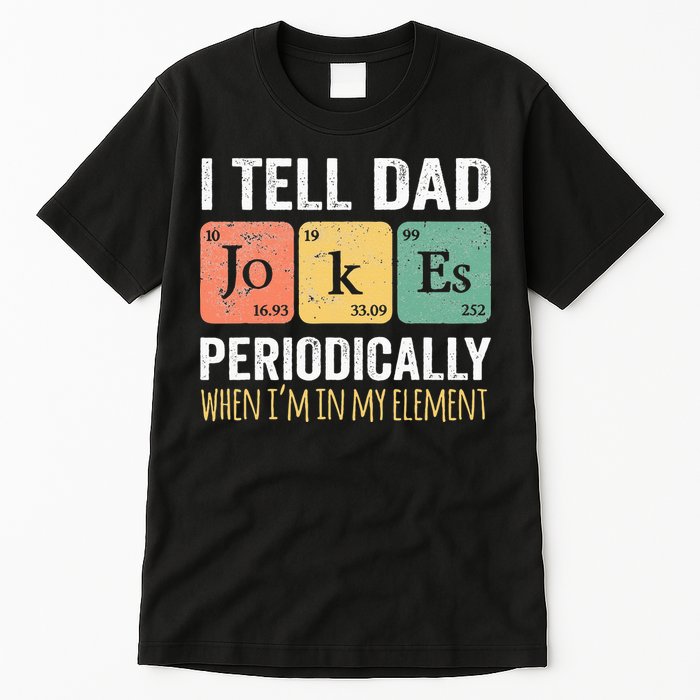 I Tell Dad Jokes Periodically But Only When I'm My Element Tall T-Shirt