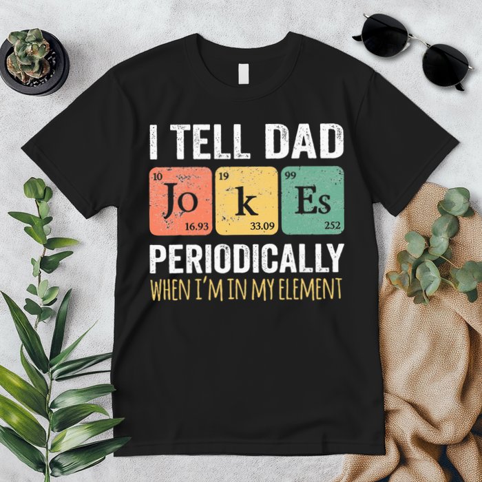 I Tell Dad Jokes Periodically But Only When I'm My Element Premium T-Shirt