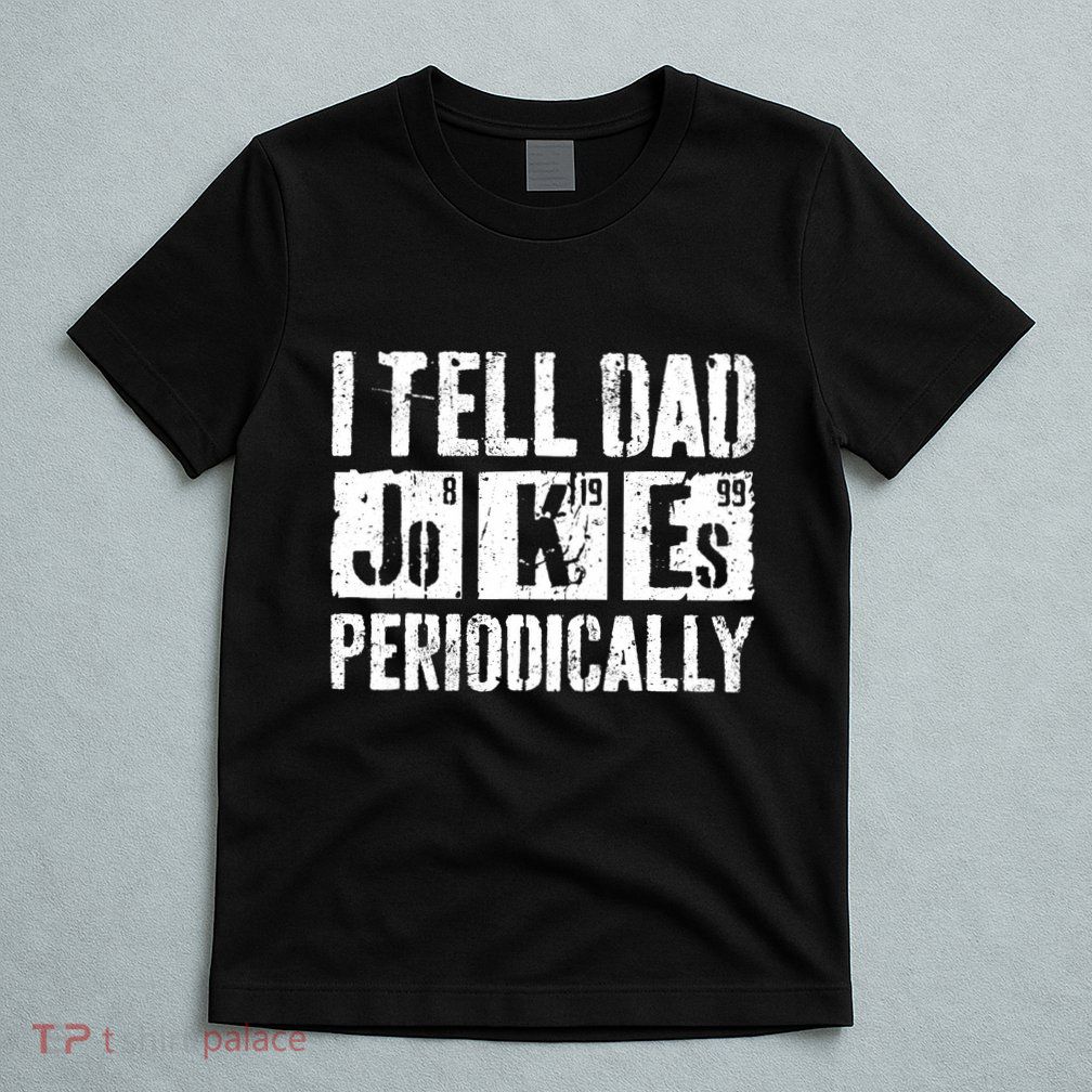 I Tell Dad Jokes Periodically Father's Day Shirt T-Shirt