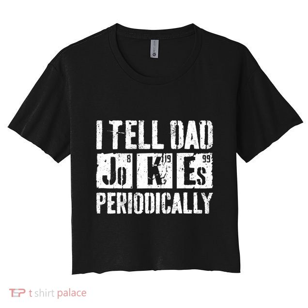 I Tell Dad Jokes Periodically Father's Day Shirt Crop Top